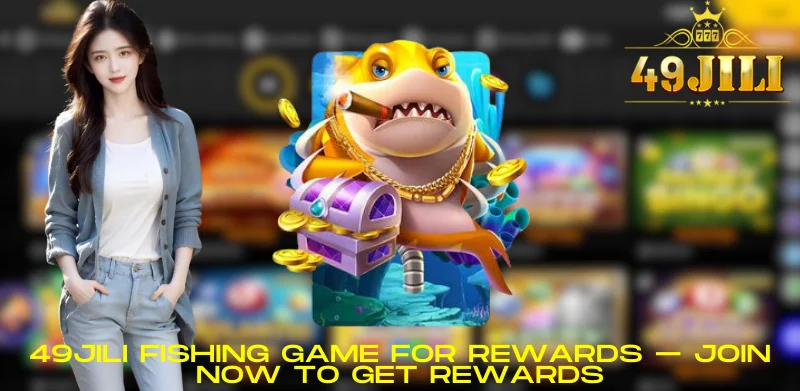 49JILI Fishing Game for Rewards – Join Now to Get Rewards