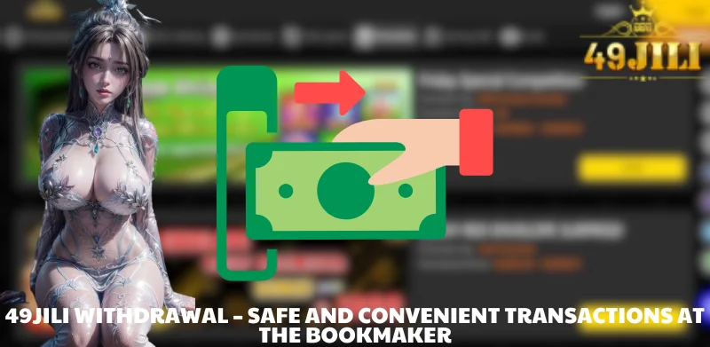 49JILI Withdrawal – Safe and convenient transactions at the bookmaker