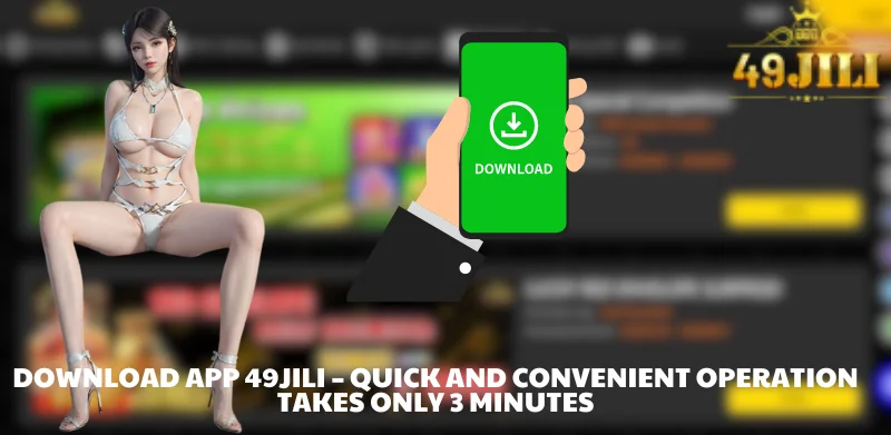 Download app 49JILI – Quick and convenient operation takes only 3 minutes