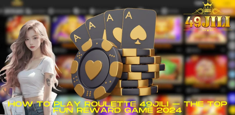 How to Play Roulette 49JILI – The Top Fun Reward Game 2024