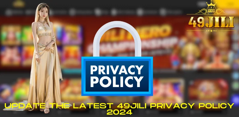 Update the latest 49JILI privacy policy 2024