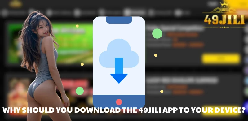 Why should you download the 49JILI app to your device?