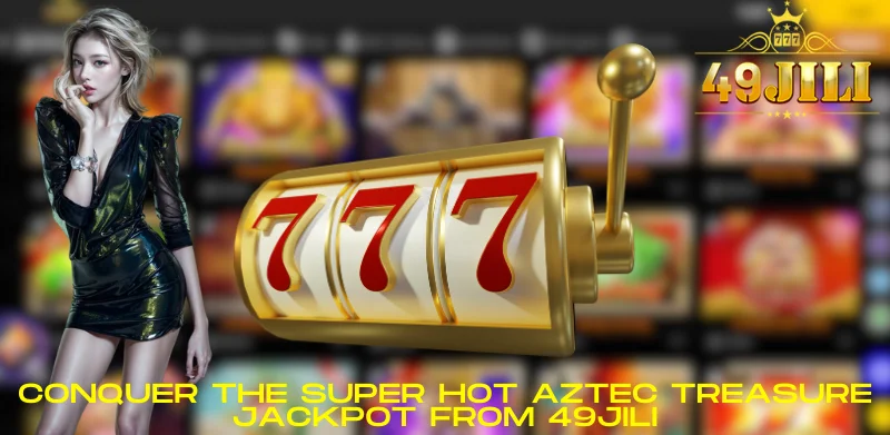 Conquer the super hot Aztec Treasure jackpot from 49JILI