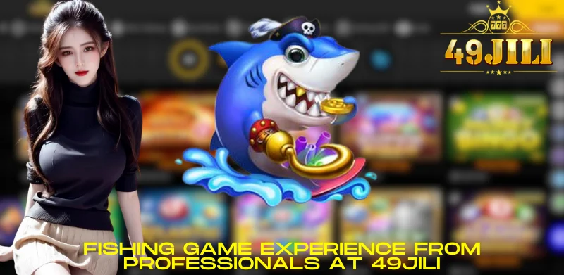 Fishing game Experience from Professionals at 49JILI